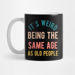 It's Weird Being The Same Age As Old People Mug